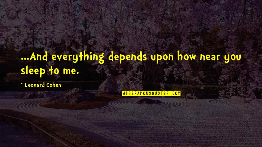 Lagreat Quotes By Leonard Cohen: ...And everything depends upon how near you sleep