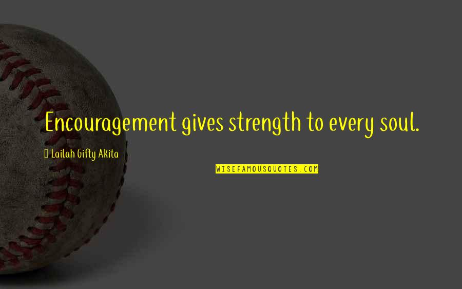 Lagreat Rl1 Quotes By Lailah Gifty Akita: Encouragement gives strength to every soul.