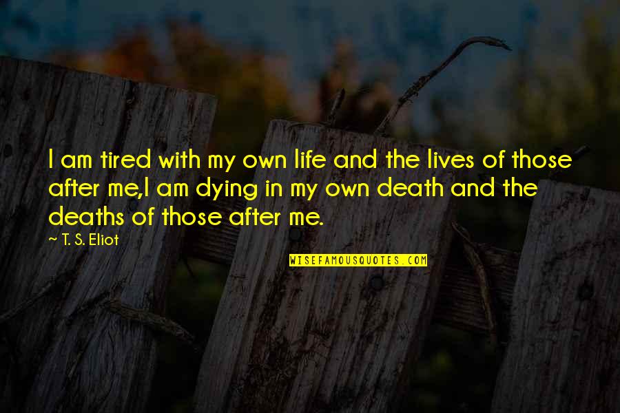 Lagreat Rl1 Quotes By T. S. Eliot: I am tired with my own life and
