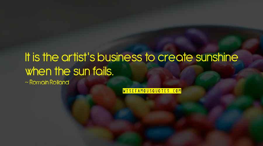 Lagreca And Lagreca Quotes By Romain Rolland: It is the artist's business to create sunshine Lagreca And Lagreca Quotes By Romain Rolland: It is the artist's business to create sunshine