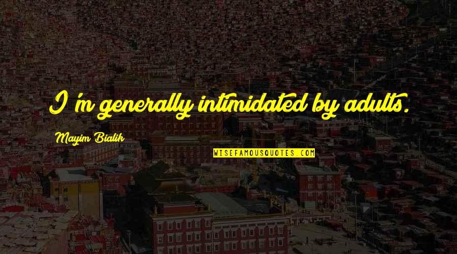 Lagrene Bireli Quotes By Mayim Bialik: I'm generally intimidated by adults. Lagrene Bireli Quotes By Mayim Bialik: I'm generally intimidated by adults.