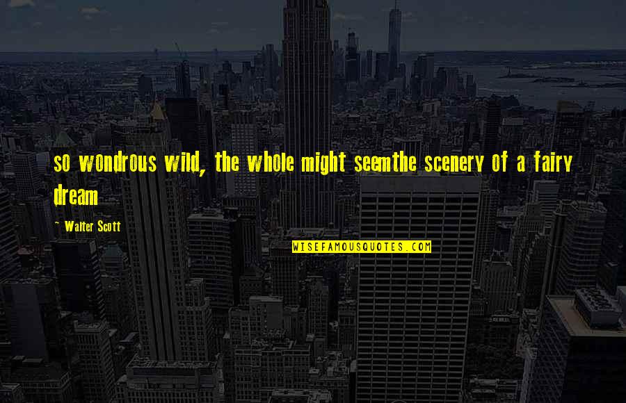 Lagreys Quotes By Walter Scott: so wondrous wild, the whole might seemthe scenery