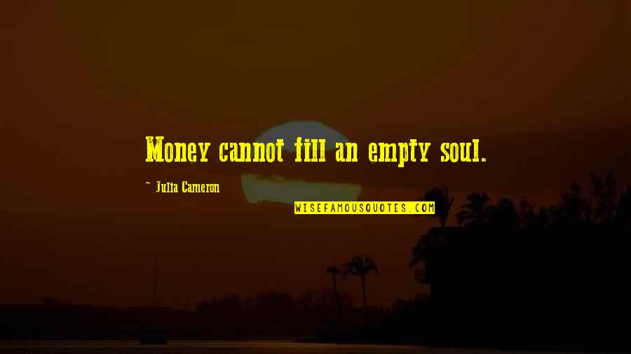 Lagriculteur Dessin Quotes By Julia Cameron: Money cannot fill an empty soul.