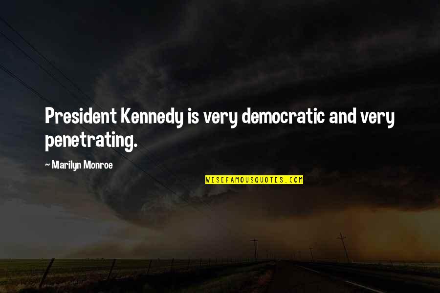 Lagrimas Artificiales Quotes By Marilyn Monroe: President Kennedy is very democratic and very penetrating.
