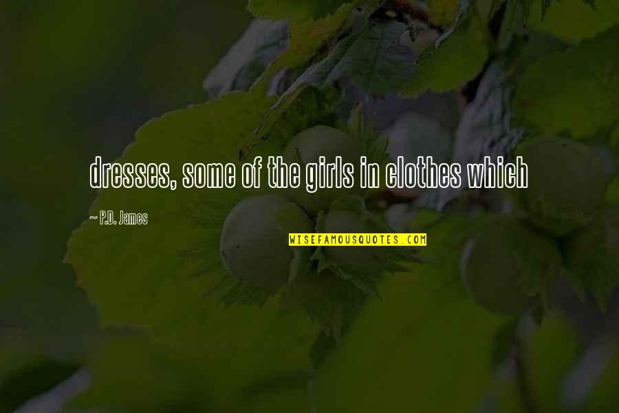 Lagrimitas De Anis Quotes By P.D. James: dresses, some of the girls in clothes which Lagrimitas De Anis Quotes By P.D. James: dresses, some of the girls in clothes which