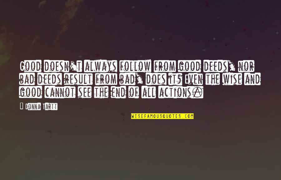 Lags Quotes By Donna Tartt: Good doesn't always follow from good deeds, nor Lags Quotes By Donna Tartt: Good doesn't always follow from good deeds, nor