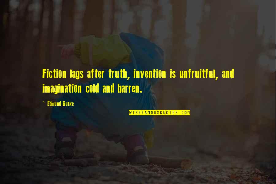 Lags Quotes By Edmund Burke: Fiction lags after truth, invention is unfruitful, and