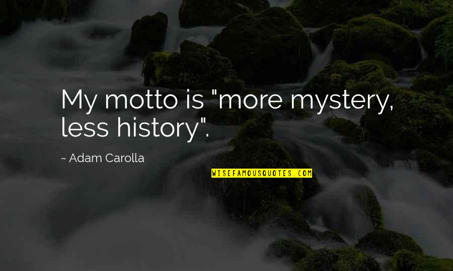 Lagting Quotes By Adam Carolla: My motto is "more mystery, less history".