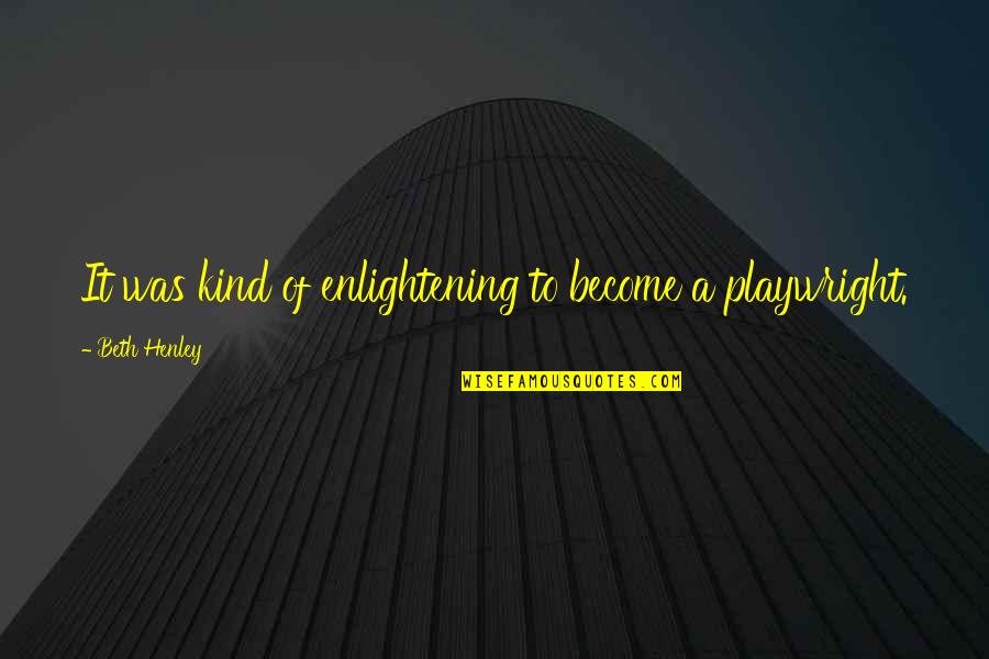 Laguardia Airport Quotes By Beth Henley: It was kind of enlightening to become a Laguardia Airport Quotes By Beth Henley: It was kind of enlightening to become a
