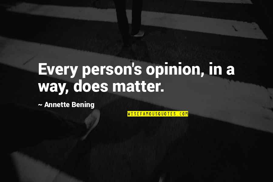 Laguardia Quotes By Annette Bening: Every person's opinion, in a way, does matter. Laguardia Quotes By Annette Bening: Every person's opinion, in a way, does matter.