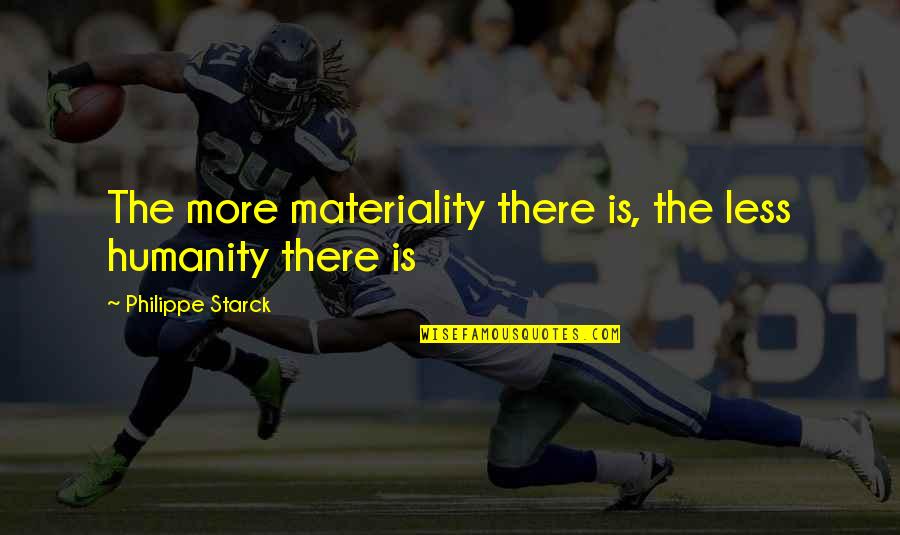 Laguerre Gaussian Quotes By Philippe Starck: The more materiality there is, the less humanity Laguerre Gaussian Quotes By Philippe Starck: The more materiality there is, the less humanity