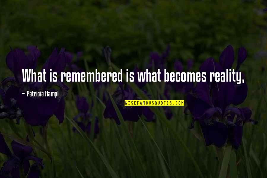 Laguna Beach Love Quotes By Patricia Hampl: What is remembered is what becomes reality, Laguna Beach Love Quotes By Patricia Hampl: What is remembered is what becomes reality,