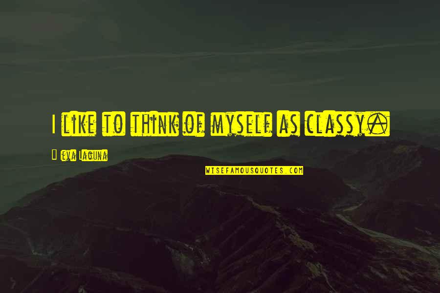 Laguna Quotes By Ieva Laguna: I like to think of myself as classy. Laguna Quotes By Ieva Laguna: I like to think of myself as classy.