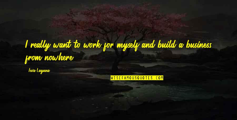 Laguna Quotes By Ieva Laguna: I really want to work for myself and