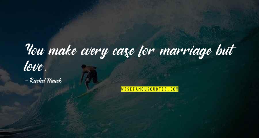 Lagunillas Quotes By Rachel Hauck: You make every case for marriage but love. Lagunillas Quotes By Rachel Hauck: You make every case for marriage but love.