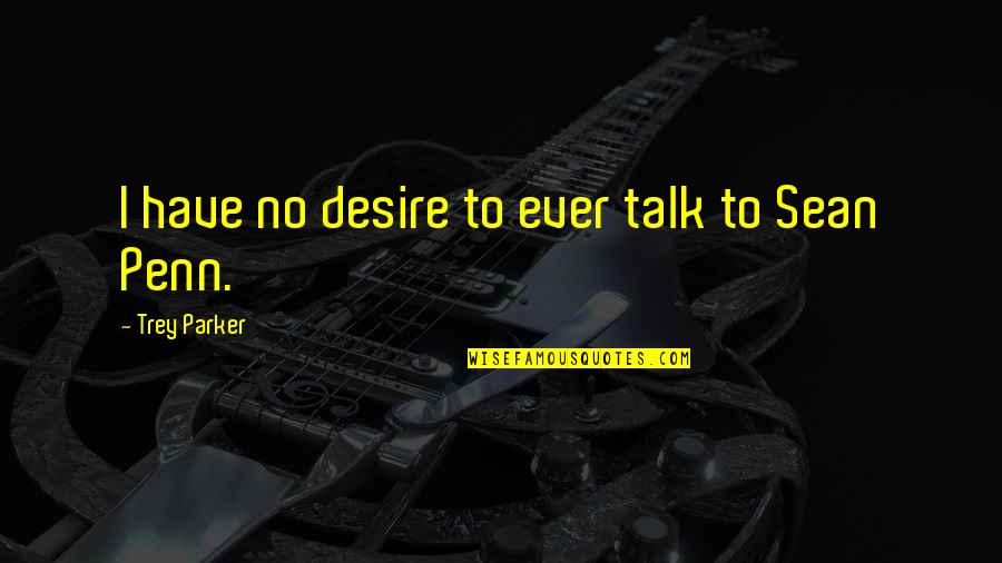Laguther Quotes By Trey Parker: I have no desire to ever talk to