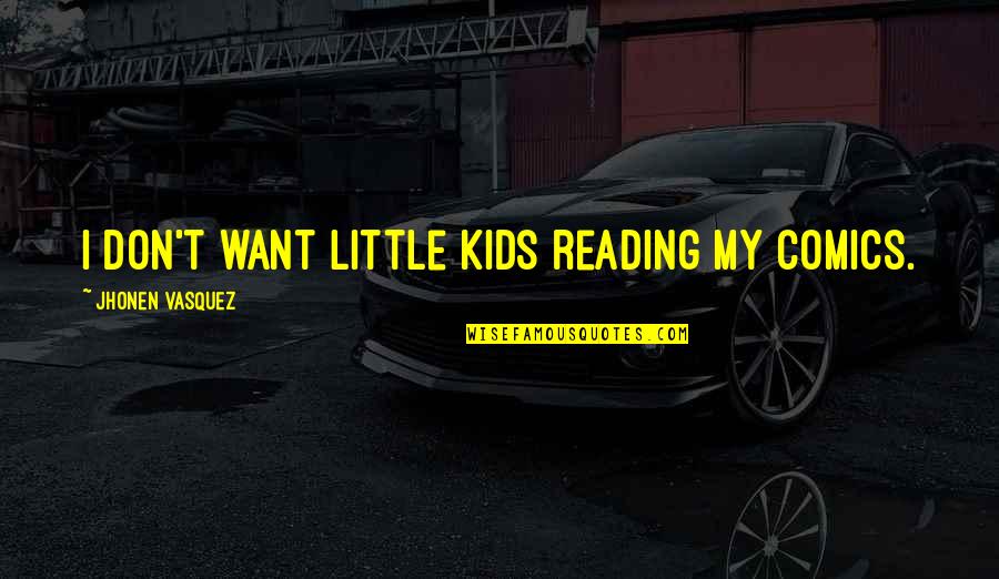 Lahaie Brig Quotes By Jhonen Vasquez: I don't want little kids reading my comics. Lahaie Brig Quotes By Jhonen Vasquez: I don't want little kids reading my comics.