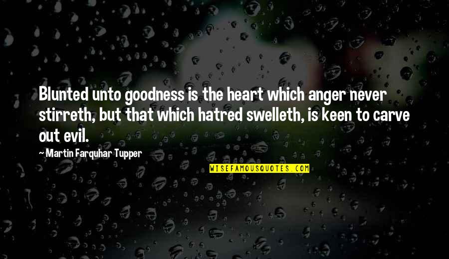 Lahaie Quotes By Martin Farquhar Tupper: Blunted unto goodness is the heart which anger