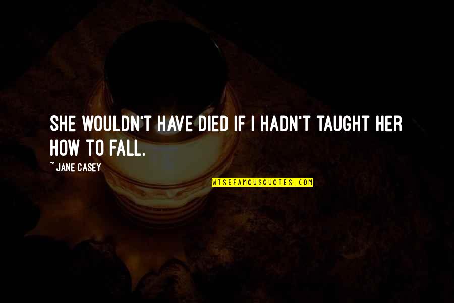 Lahaise Management Quotes By Jane Casey: She wouldn't have died if I hadn't taught