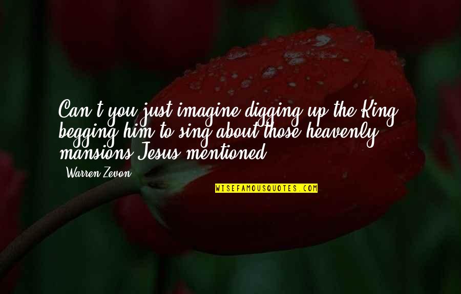 Lahan Adalah Quotes By Warren Zevon: Can't you just imagine digging up the King, Lahan Adalah Quotes By Warren Zevon: Can't you just imagine digging up the King,