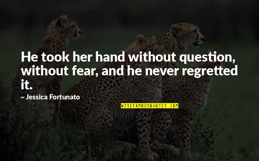Lahan Gambut Quotes By Jessica Fortunato: He took her hand without question, without fear, Lahan Gambut Quotes By Jessica Fortunato: He took her hand without question, without fear,