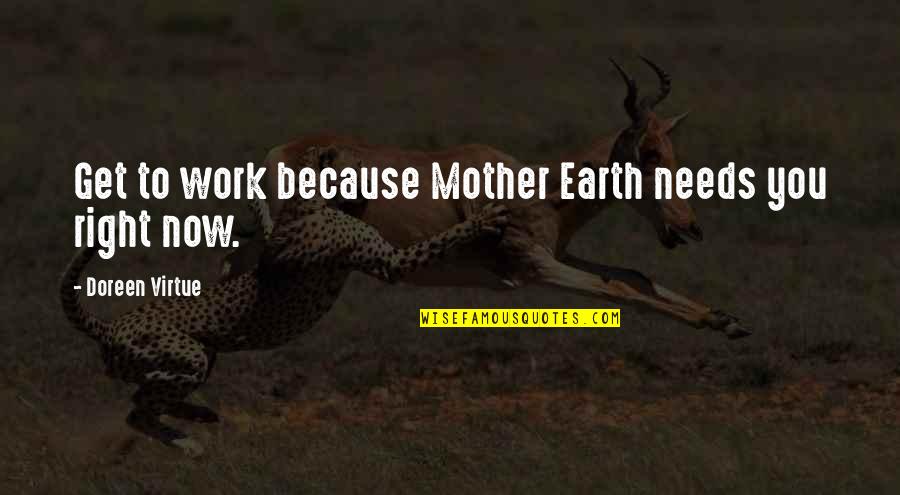 Lahan Kering Quotes By Doreen Virtue: Get to work because Mother Earth needs you Lahan Kering Quotes By Doreen Virtue: Get to work because Mother Earth needs you
