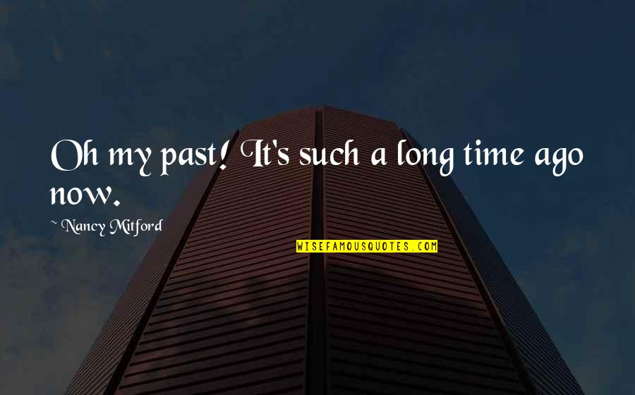 Lahan Mulanchi Quotes By Nancy Mitford: Oh my past! It's such a long time Lahan Mulanchi Quotes By Nancy Mitford: Oh my past! It's such a long time