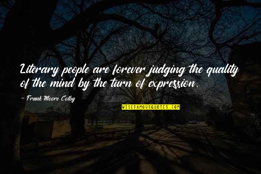 Lahanodolmades Quotes By Frank Moore Colby: Literary people are forever judging the quality of Lahanodolmades Quotes By Frank Moore Colby: Literary people are forever judging the quality of