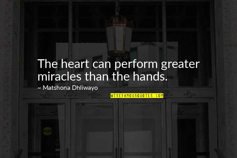 Lahanodolmades Quotes By Matshona Dhliwayo: The heart can perform greater miracles than the Lahanodolmades Quotes By Matshona Dhliwayo: The heart can perform greater miracles than the