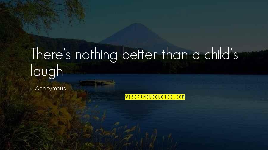 Lahart Carpentry Quotes By Anonymous: There's nothing better than a child's laugh Lahart Carpentry Quotes By Anonymous: There's nothing better than a child's laugh