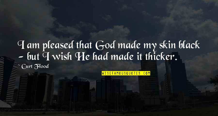 Lahart Motors Quotes By Curt Flood: I am pleased that God made my skin