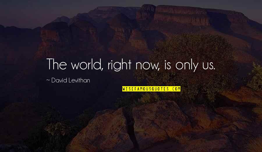 Lahart Motors Quotes By David Levithan: The world, right now, is only us. Lahart Motors Quotes By David Levithan: The world, right now, is only us.