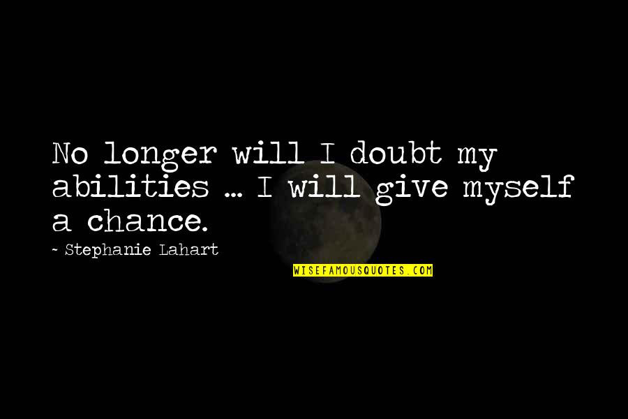 Lahart Quotes By Stephanie Lahart: No longer will I doubt my abilities ...