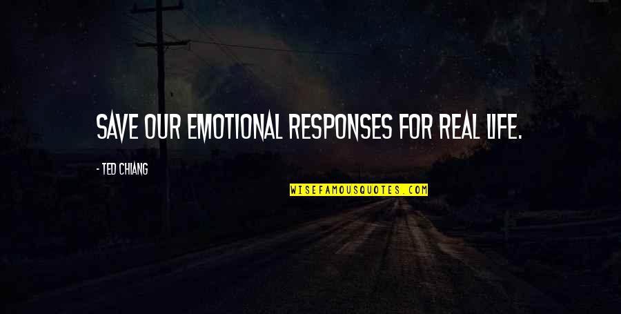 Lahart Quotes By Ted Chiang: save our emotional responses for real life.