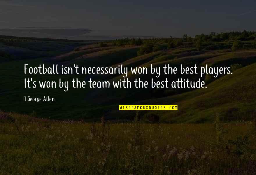 Lahat Nagbabago Quotes By George Allen: Football isn't necessarily won by the best players.