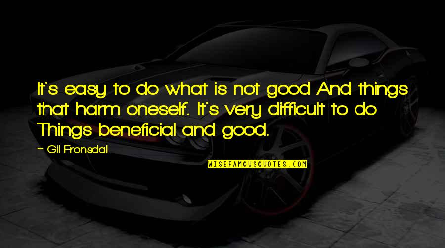 Lahat Ng Bagay Ay May Hangganan Quotes By Gil Fronsdal: It's easy to do what is not good