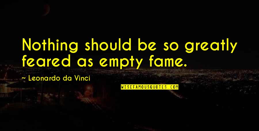 Lahat Ng Bagay May Hangganan Quotes By Leonardo Da Vinci: Nothing should be so greatly feared as empty