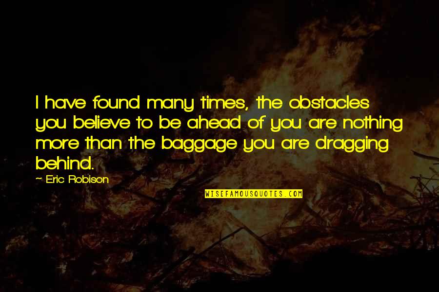 Lahat Ng Bagay Nagbabago Quotes By Eric Robison: I have found many times, the obstacles you