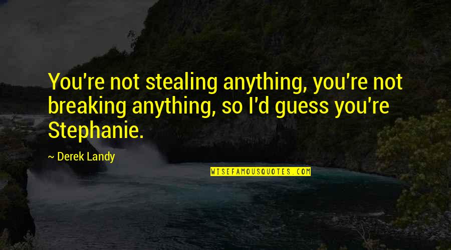 Lahat Ng Bagay Quotes By Derek Landy: You're not stealing anything, you're not breaking anything,