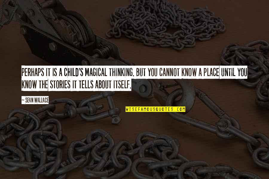 Lahat Ng Magandang Quotes By Sean Wallace: Perhaps it is a child's magical thinking. But Lahat Ng Magandang Quotes By Sean Wallace: Perhaps it is a child's magical thinking. But