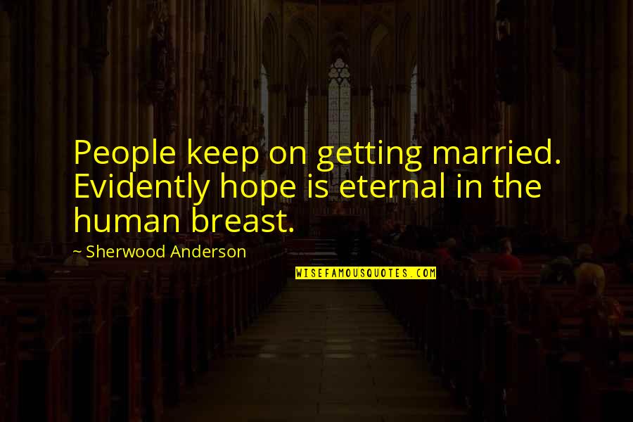 Lahat Ng Magandang Quotes By Sherwood Anderson: People keep on getting married. Evidently hope is Lahat Ng Magandang Quotes By Sherwood Anderson: People keep on getting married. Evidently hope is
