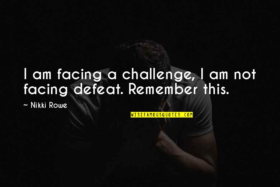 Lahat Ng Quotes By Nikki Rowe: I am facing a challenge, I am not