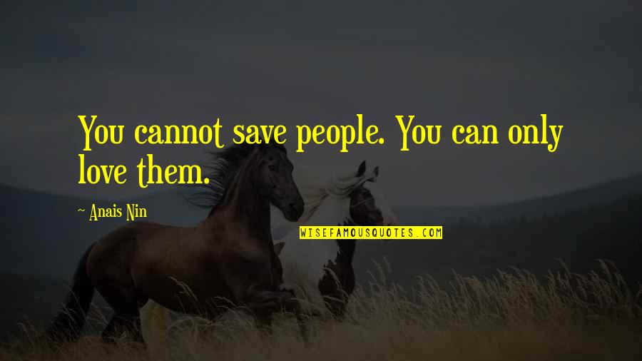 Lahav Photographic Quotes By Anais Nin: You cannot save people. You can only love