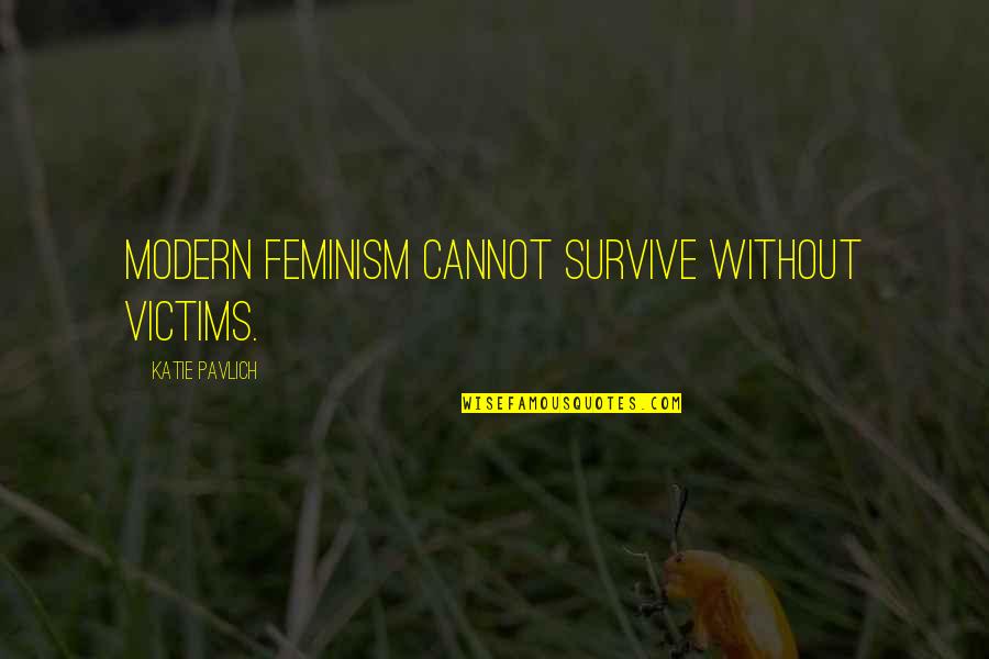 Lahaye Ice Quotes By Katie Pavlich: Modern feminism cannot survive without victims. Lahaye Ice Quotes By Katie Pavlich: Modern feminism cannot survive without victims.