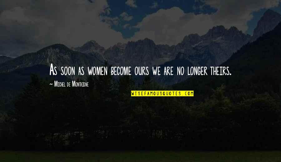 Lahaye Ice Quotes By Michel De Montaigne: As soon as women become ours we are Lahaye Ice Quotes By Michel De Montaigne: As soon as women become ours we are