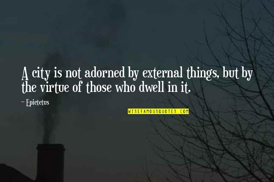 Lahayne Quotes By Epictetus: A city is not adorned by external things,