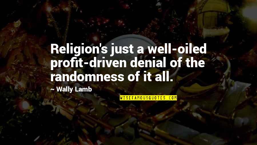 Lahey Shitisms Quotes By Wally Lamb: Religion's just a well-oiled profit-driven denial of the