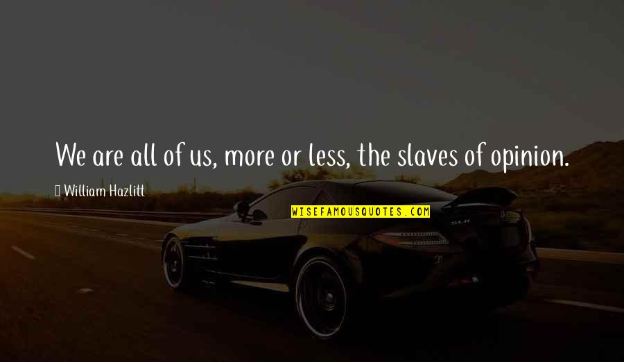 Lahey Shitisms Quotes By William Hazlitt: We are all of us, more or less, Lahey Shitisms Quotes By William Hazlitt: We are all of us, more or less,