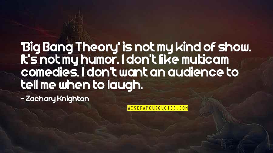 Lahey Shitisms Quotes By Zachary Knighton: 'Big Bang Theory' is not my kind of Lahey Shitisms Quotes By Zachary Knighton: 'Big Bang Theory' is not my kind of