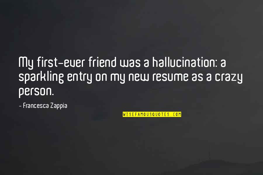 Laheys Funeral Home Quotes By Francesca Zappia: My first-ever friend was a hallucination: a sparkling